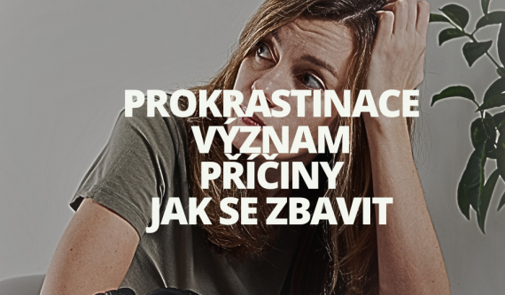 Prokrastinace význam příčiny a jak se zbavit